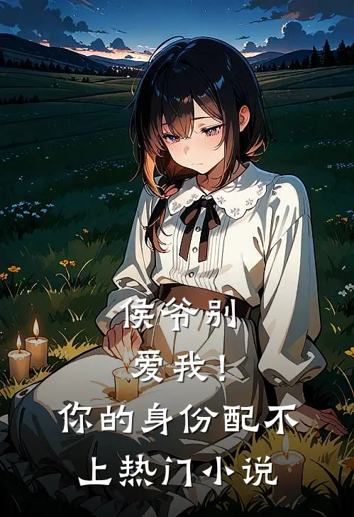 侯爷别爱我！你的身份配不上热门小说