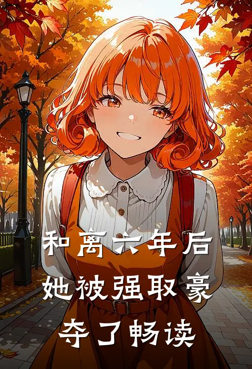 和离六年后，她被强取豪夺了畅读