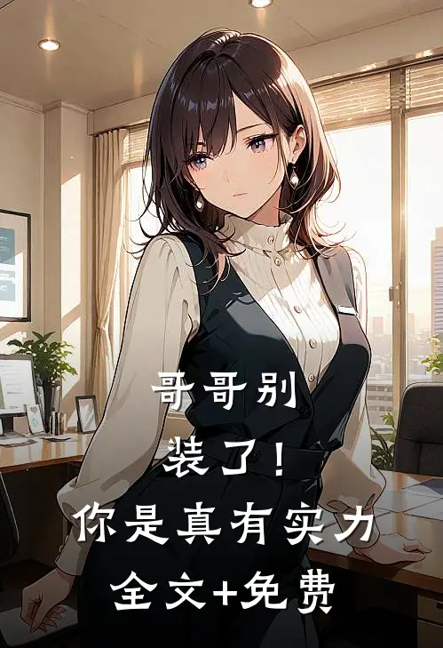 哥哥别装了！你是真有实力全文+免费