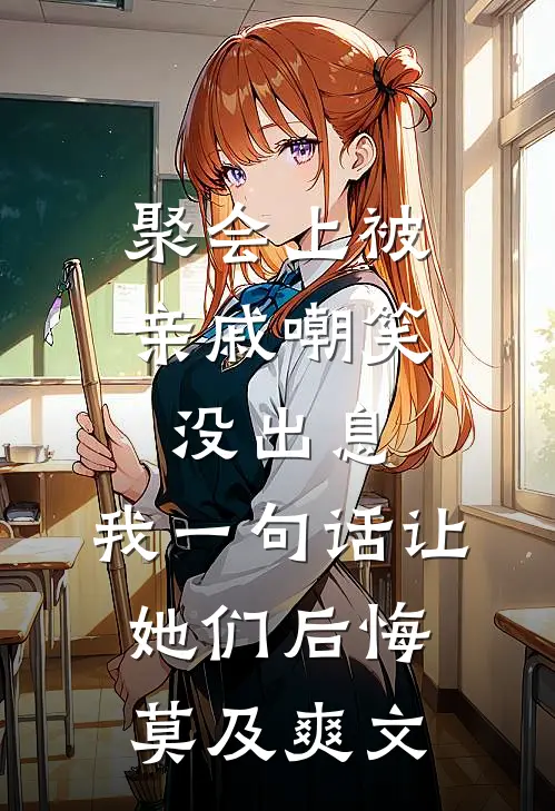 聚会上被亲戚嘲笑没出息，我一句话让她们后悔莫及爽文