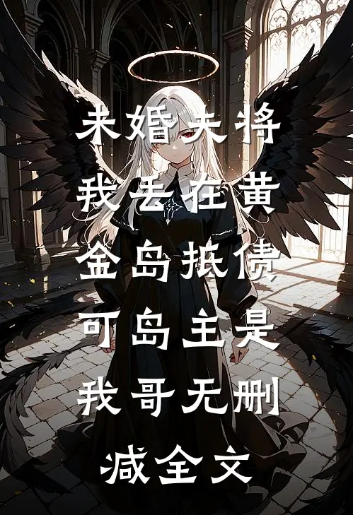 未婚夫将我丢在黄金岛抵债，可岛主是我哥无删减全文