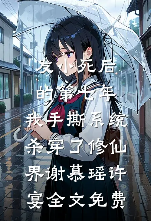 发小死后的第七年，我手撕系统杀穿了修仙界谢慕瑶许宴全文免费
