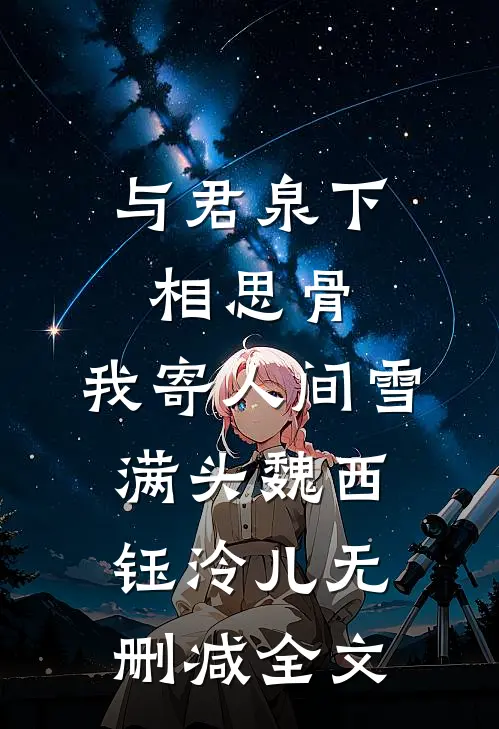 与君泉下相思骨，我寄人间雪满头魏西钰泠儿无删减全文