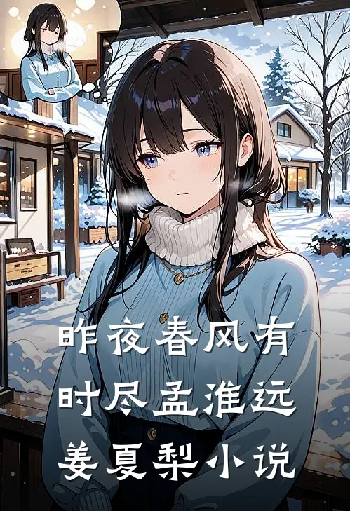 昨夜春风有时尽孟淮远姜夏梨小说