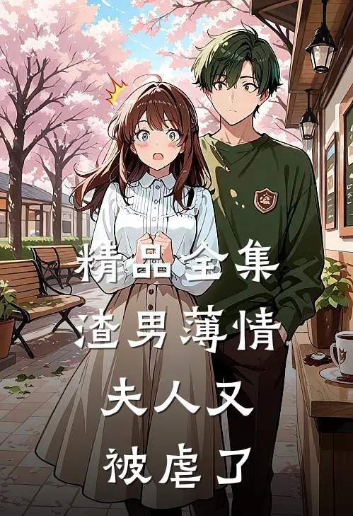 精品全集渣男薄情：夫人又被虐了