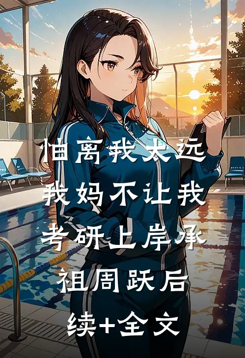 怕离我太远，我妈不让我考研上岸承祖周跃后续+全文