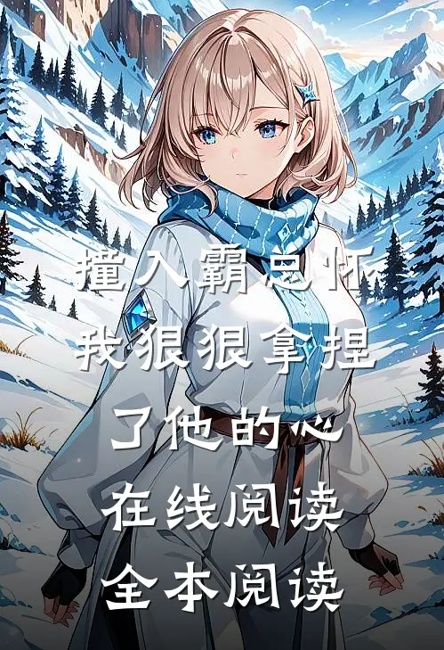 撞入霸总怀，我狠狠拿捏了他的心在线阅读全本阅读