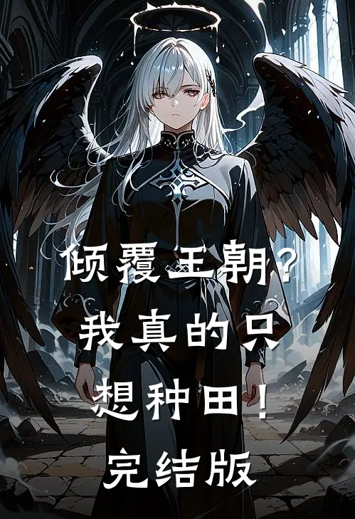 倾覆王朝?我真的只想种田!完结版