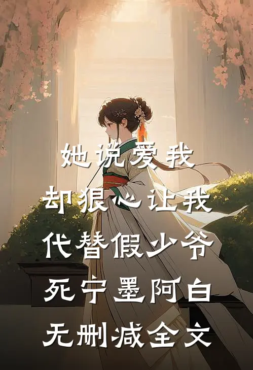 她说爱我，却狠心让我代替假少爷死宁墨阿白无删减全文