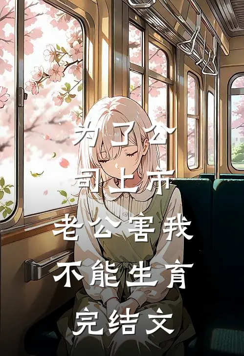 为了公司上市，老公害我不能生育完结文