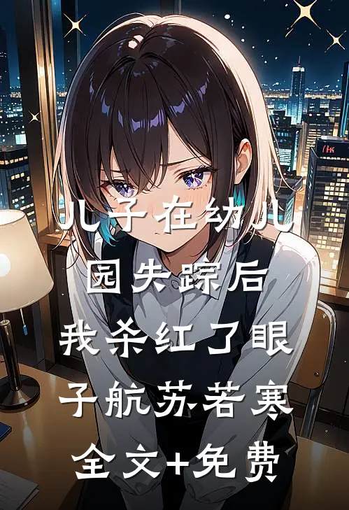 儿子在幼儿园失踪后，我杀红了眼子航苏若寒全文+免费