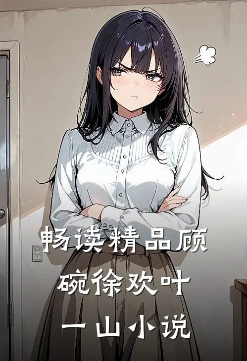 畅读精品顾碗徐欢叶一山小说