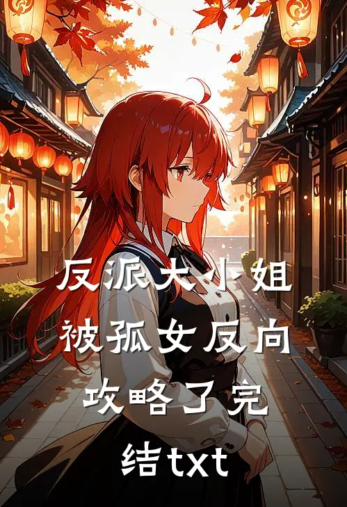 反派大小姐，被孤女反向攻略了完结txt
