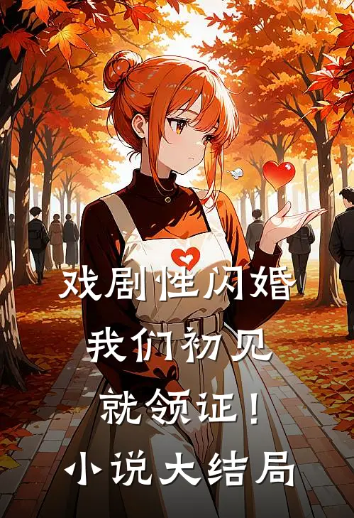 戏剧性闪婚，我们初见就领证！小说大结局
