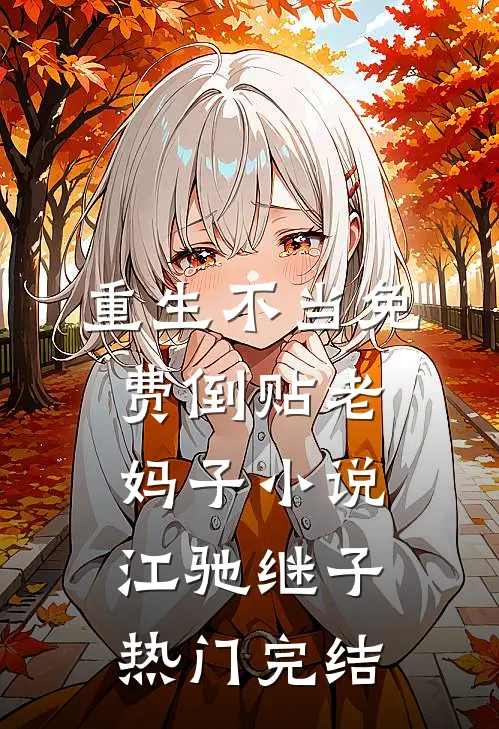 重生不当免费倒贴老妈子小说江驰继子热门完结