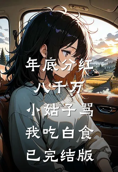 年底分红八千万，小姑子骂我吃白食已完结版