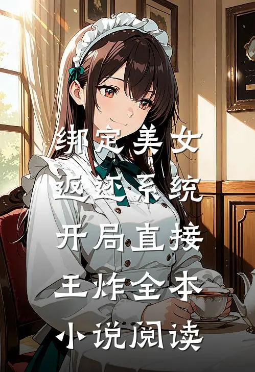 绑定美女返还系统，开局直接王炸全本小说阅读