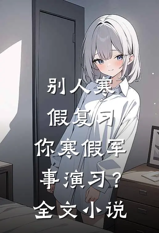 别人寒假复习，你寒假军事演习？全文小说