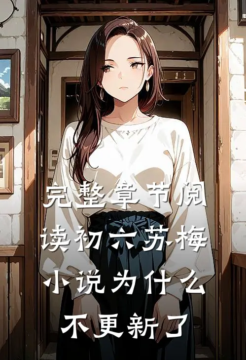 完整章节阅读初六苏梅小说为什么不更新了