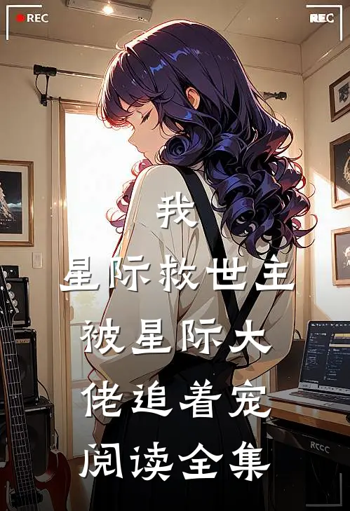 我，星际救世主，被星际大佬追着宠阅读全集