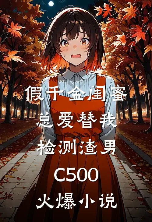 假千金闺蜜总爱替我检测渣男C500火爆小说