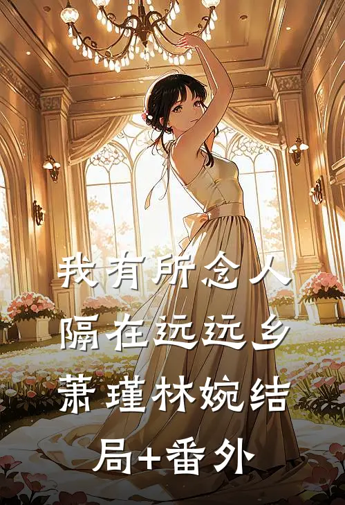 我有所念人，隔在远远乡萧瑾林婉结局+番外