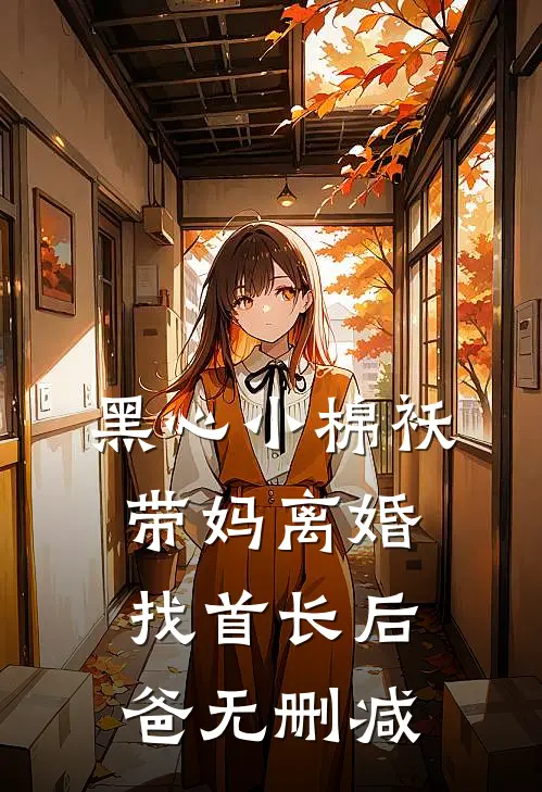 黑心小棉袄，带妈离婚找首长后爸无删减