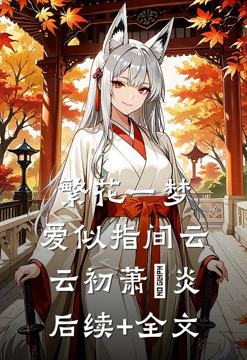 繁花一梦，爱似指间云云初萧璟炎后续+全文