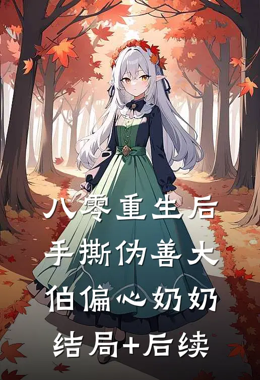 八零重生后手撕伪善大伯偏心奶奶结局+后续