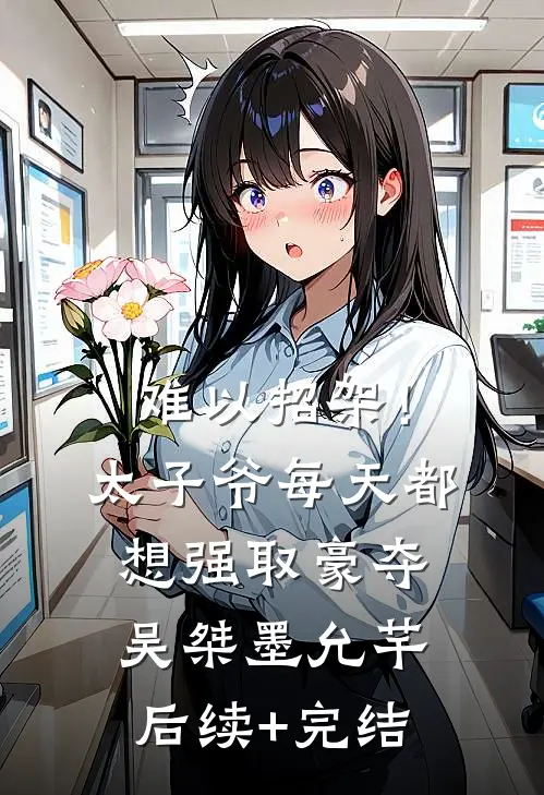 难以招架！太子爷每天都想强取豪夺吴桀墨允芊后续+完结