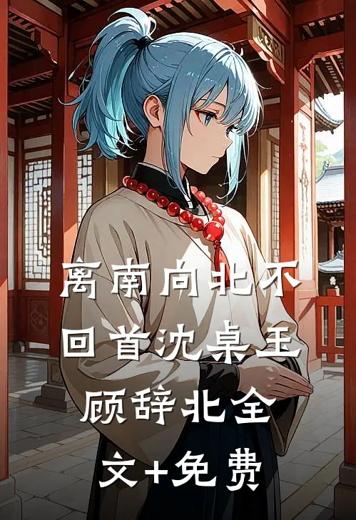 离南向北不回首沈桌玉顾辞北全文+免费