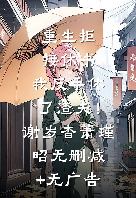 重生拒接休书，我反手休了渣夫！谢岁杳萧瑾昭无删减+无广告