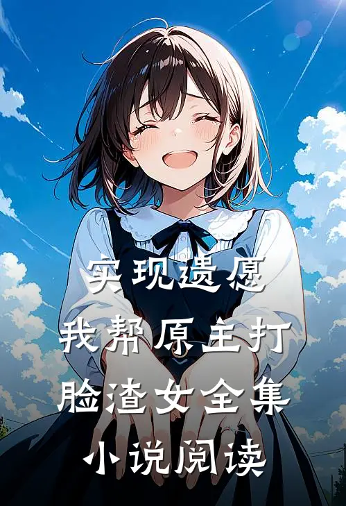 实现遗愿，我帮原主打脸渣女全集小说阅读