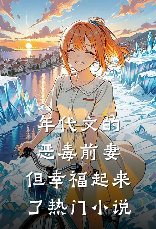 年代文的恶毒前妻,但幸福起来了热门