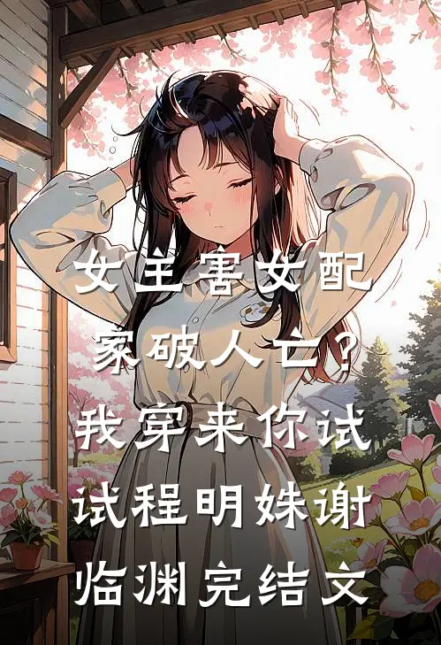 女主害女配家破人亡？我穿来你试试程明姝谢临渊完结文