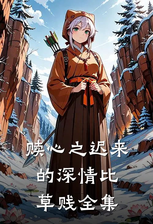 赎心之迟来的深情比草贱 全集