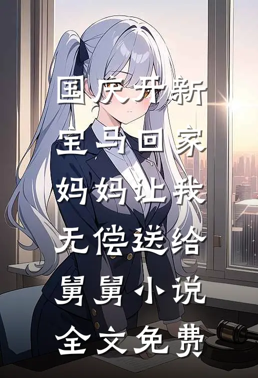 国庆开新宝马回家，妈妈让我无偿送给舅舅小说全文免费