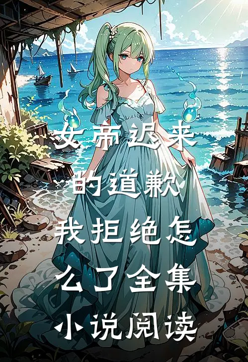 女帝迟来的道歉，我拒绝怎么了全集小说阅读