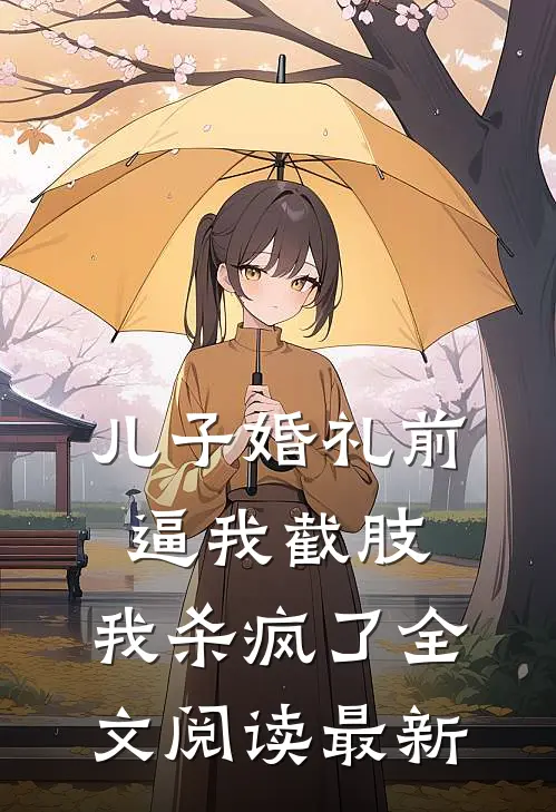 儿子婚礼前逼我截肢，我杀疯了全文阅读最新