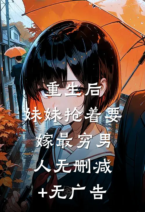 重生后，妹妹抢着要嫁最穷男人无删减+无广告