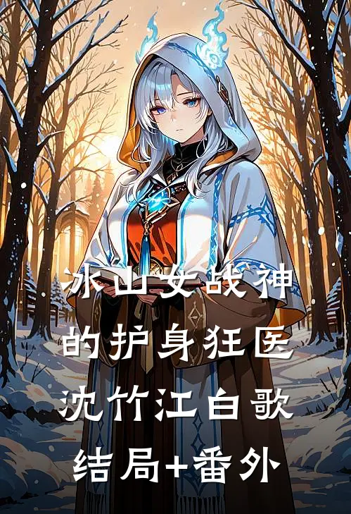 冰山女战神的护身狂医沈竹江白歌结局+番外