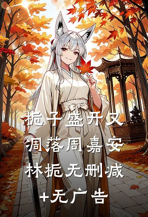 栀子盛开又凋落周嘉安林栀无删减+无广告