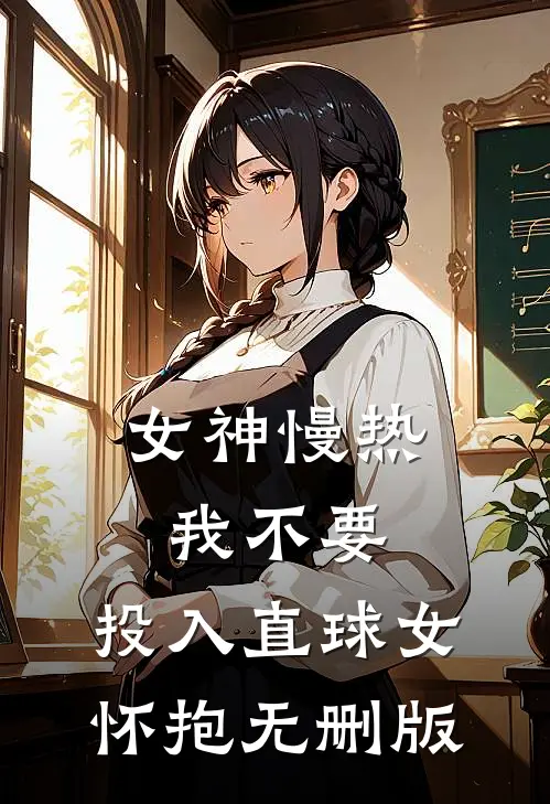 女神慢热我不要，投入直球女怀抱无删版