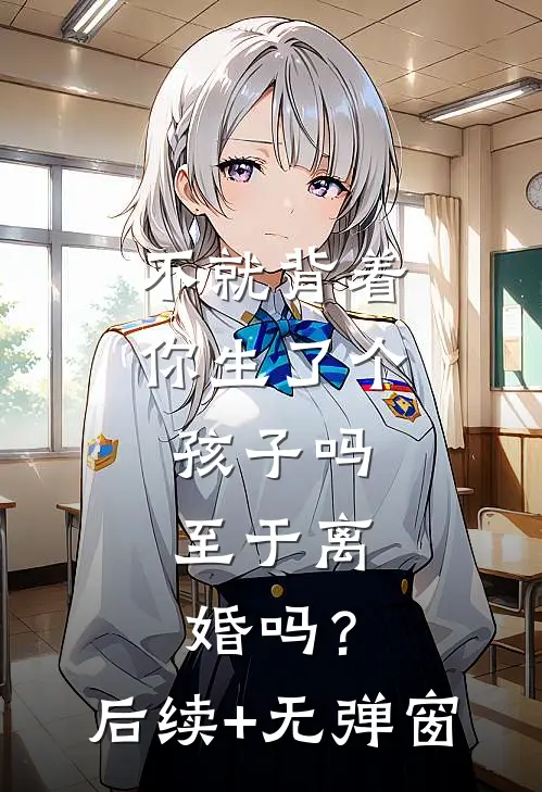 不就背着你生了个孩子吗，至于离婚吗？后续+无弹窗