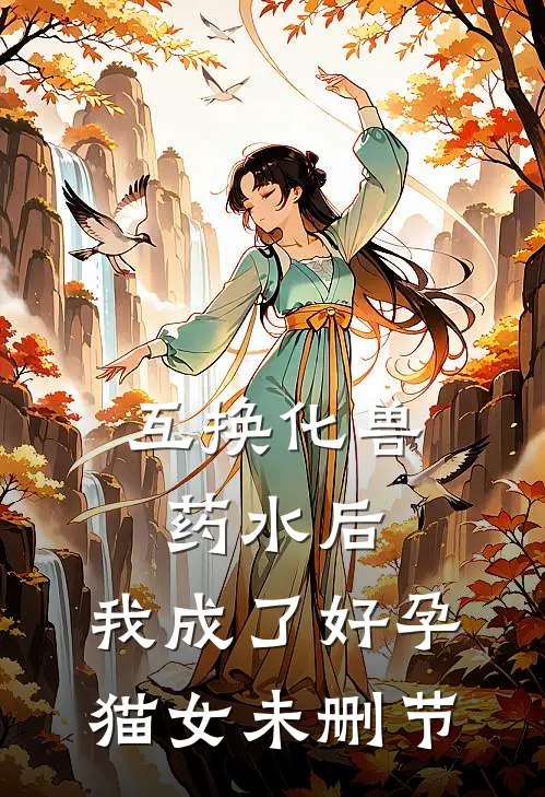 互换化兽药水后，我成了好孕猫女未删节