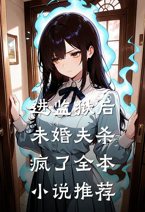 进监狱后，未婚夫杀疯了全本小说推荐