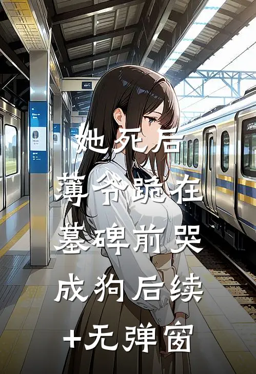 她死后，薄爷跪在墓碑前哭成狗后续+无弹窗