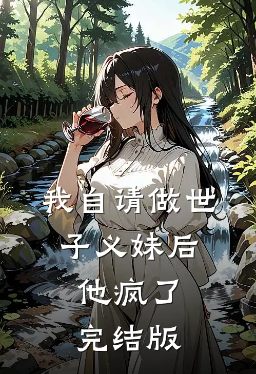 我自请做世子义妹后，他疯了完结版