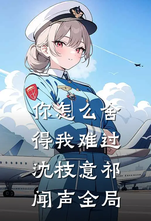 你怎么舍得我难过沈枝意祁闻声全局