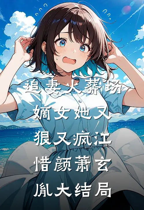 追妻火葬场：嫡女她又狠又疯江惜颜萧玄胤大结局